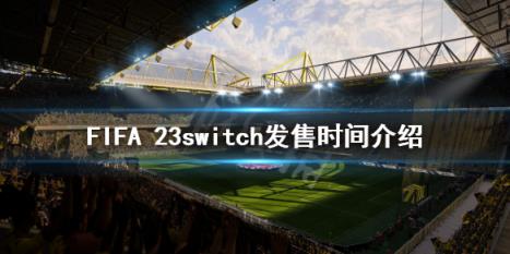 FIFA 23什么时候发售switch-FIFA 23switch发售时间介绍