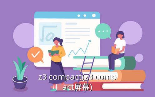 z3 compact(z3 compact屏幕)
