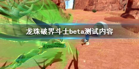 龙珠破界斗士beta测试内容 七龙珠破界斗士beta测试游戏