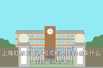 上海虹桥到重庆和成都方向的动车什么时候可以恢复